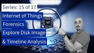 15. IOT Forensics: Explore Disk Image & Timeline Analysis