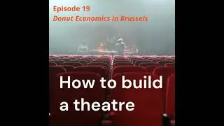 How to Build a Theatre Episode 19: Donut Economics in Brussels