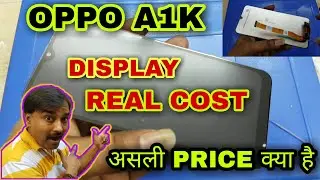 Oppo A1k display price | which type of display oppo a1k | real cost in market india