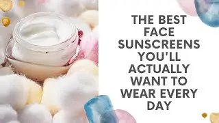 The Best Face Sunscreens You'll Actually Want to Wear Every Day #Bestsunscreen#10Bestsunscreen