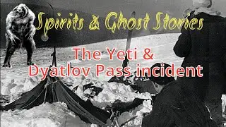 Russian Yeti and the Dyatlov Pass Mystery - Spirits & Ghost Stories Podcast