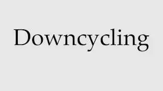 How to Pronounce Downcycling