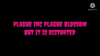 Plague Inc - Plague Blossom (But It's Distorted)