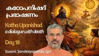 Day 18 | കഠോപനിഷദ് | Swami Sandeepananda Giri 