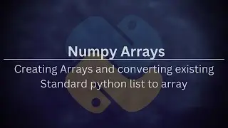 Numpy arrays 3: Part 2 - Creating Numpy arrays and converting standard python lists to numpy arrays
