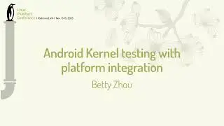 Android Kernel testing with platform integration - Betty Zhou