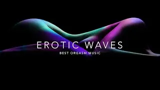 Erotic Waves - Brain Orgasm Music | Unleash Sexual Energy | Bedroom Time