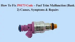 How To Fix P0173 Code &ndash; Fuel Trim Malfunction (Bank 2) Causes, Symptoms & Repairs