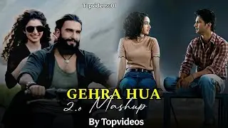 Gehra Hua 2.o Mashup |Topvideoss01| Arijit Singh | Khairiyat | Ranveer Singh, Sara Arjun| Ishq Mera|