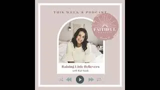 Raising Little Believers - Cultivating Faith In Your Children to last a Lifetime  Episode 50