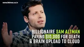 Billionaire Sam Altman paying $10,000 for death and brain upload to cloud