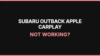 Subaru Outback Apple CarPlay Not Working: Troubleshooting Guide