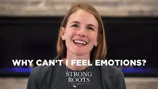 Why Can't I Feel Emotions? - Strong Roots Podcast - Season 8 - Episode 1