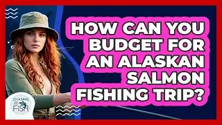 How Can You Budget For An Alaskan Salmon Fishing Trip? - Chasing Big Fish