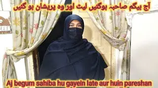 Aj begum sahiba hu gayein late aur huin pareshan || 03164720058 || Javed family vlog || 