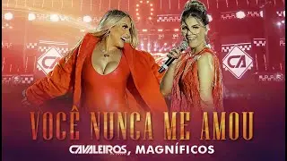 Cavaleiros do Forró, Magníficos - Você Nunca Me Amou (DVD Cavaleiros Inesquecível)