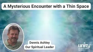 A Mysterious Encounter with a Thin Space with Our Spiritual Leader Dennis Ashley | USC Spokane
