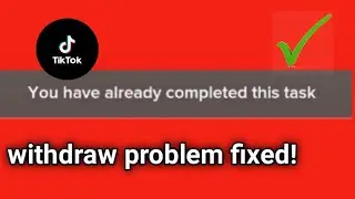 tiktok you have already completed this task | tiktok cash withdrawal problem | money withdrawal