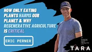 ERIC PERNER: How Only Eating Plants Harms Our Planet & Why Regenerative Agriculture is Critical