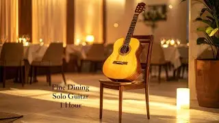 Fine Dining Solo Guitar | Luxury Ambient Music (1 Hour)