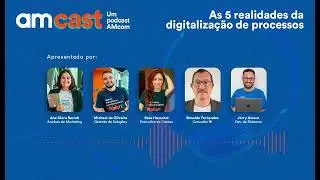 AMcast  | As 5 realidades da digitaliza&ccedil;&atilde;o de processos