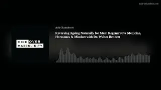 Reversing Ageing Naturally for Men: Regenerative Medicine, Hormones & Mindset with Dr. Walter Bennet