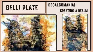 WITH or W/O the GELLI PLATE: Decalcomania - printing and developing a fantasy realm!