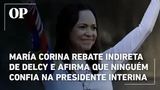 Mar&iacute;a Corina rebate indireta de Delcy Rodr&iacute;guez e afirma que ningu&eacute;m confia na presidente interina