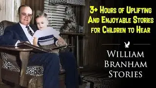 Stories by William Branham (3+ Hours of Uplifting & Enjoyable Stories for Children to Hear)