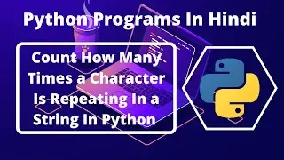 Python Program To Count How Many Times a Character Is Repeating In A string | Python Programs