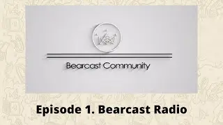 Bearcast community  EP 1 Bearcast Radio.