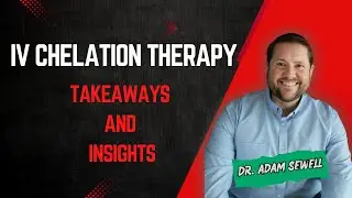Core Takeaways of IV Chelation Therapy | Final Review | Dr. Adam Sewell
