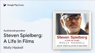 Steven Spielberg: A Life In Films by Molly Haskell &middot; Audiobook preview