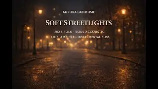 Soft Streetlights &ndash; Instrumental Jazz Folk & Lo-Fi Ambient | Aurora Lab Music