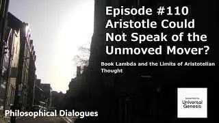 Philosophical Dialogues110: Aristotle Could Not Write the Unmoved Mover?