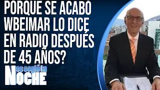 Porque se acab&oacute; Wbeimar lo dice en radio despu&eacute;s de 45 a&ntilde;os? - Nos Cogi&oacute; La Noche