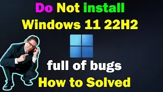 Don't Install windows 11 22H2 full of bugs: Check them out here