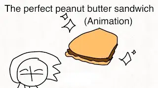 The Perfect Peanut Butter Sandwich (Animation)