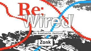 Zonk | Re:Wired - The Eventworks Festival