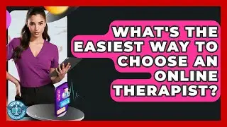 What's The Easiest Way To Choose An Online Therapist? - Gen Z Telehealth Guide
