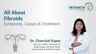 All About Fibroids | Symptoms, Causes & Treatment | Dr. Chanchal Gupta | Yatharth Hospital Faridabad