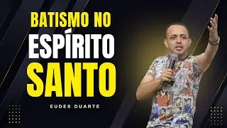 Batismo no Espírito Santo - Eudes Duarte