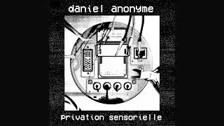 Daniel Anonyme - Privation Sensorielle (Full Album, Harsh Noise)