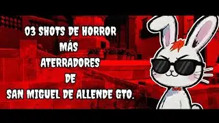3 SHOT DE HORROR 🥃 M&Aacute;S ATERRADORES DE #sanmigueldeallende gto. / MINI LEYENDAS DE TERROR (HUMOR) 🐰