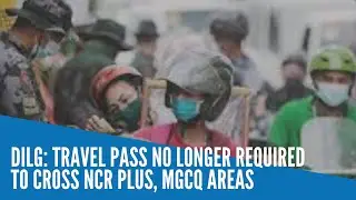 DILG: Travel pass no longer required to cross NCR Plus, MGCQ areas
