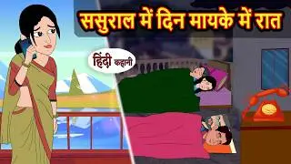 ससुराल में दिन मायके में रात Bedtime Stories | Moral Story | Kahani | Stories in Hindi Funny Comedy