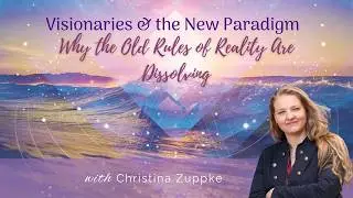 Visionaries & the New Paradigm: Why the Old Rules of Reality Are Dissolving