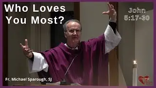 Who Loves You Most? John 5:17-30 #homily