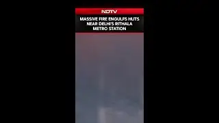 Rithala Fire | Massive Fire Engulfs Huts Near Delhi Metro Station, Cylinders' Blast Likely Cause