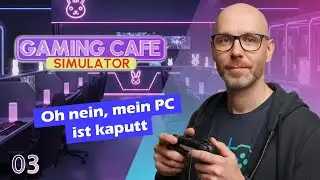 Gaming Caf&eacute; Simulator #03 🎮🥤 Oh nein, mein PC ist kaputt | Let's Play Deutsch